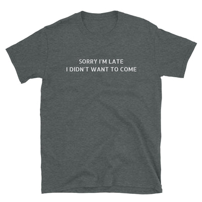 Sorry I'm Late - Unisex T-Shirt - Liners Gone Wild sorry-im-late-unisex-t-shirt, funny shirt, funny t-shirts, humor tee, one liner jokes, sorry I'm late, sorry I'm late I didn't want to come